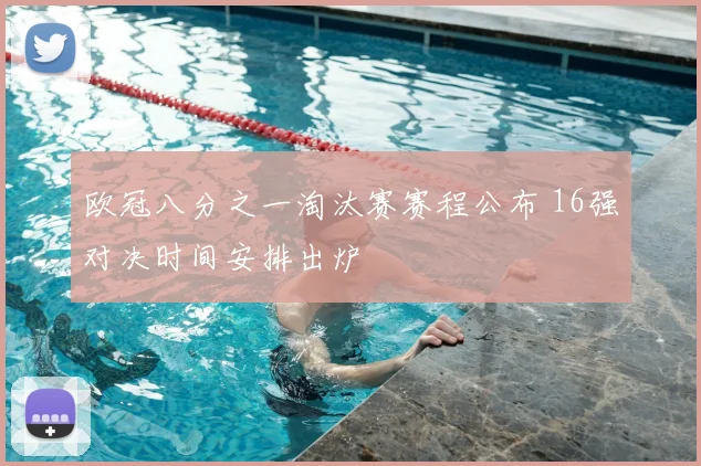 欧冠八分之一淘汰赛赛程公布 16强对决时间安排出炉