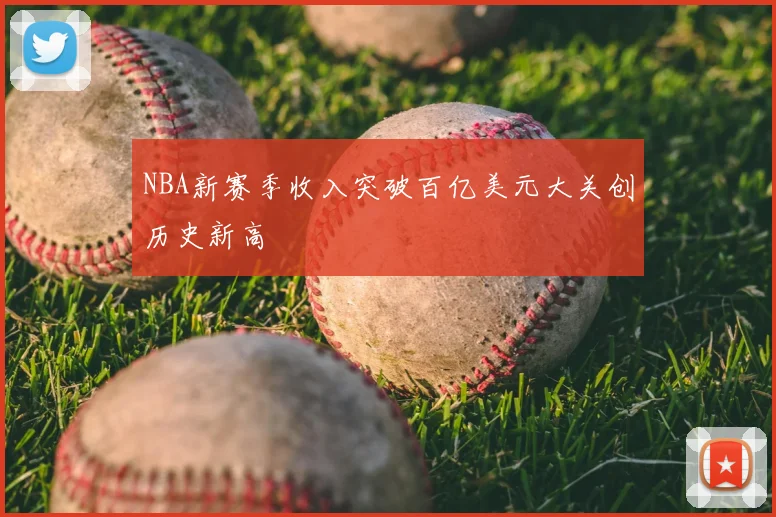 NBA新赛季收入突破百亿美元大关创历史新高