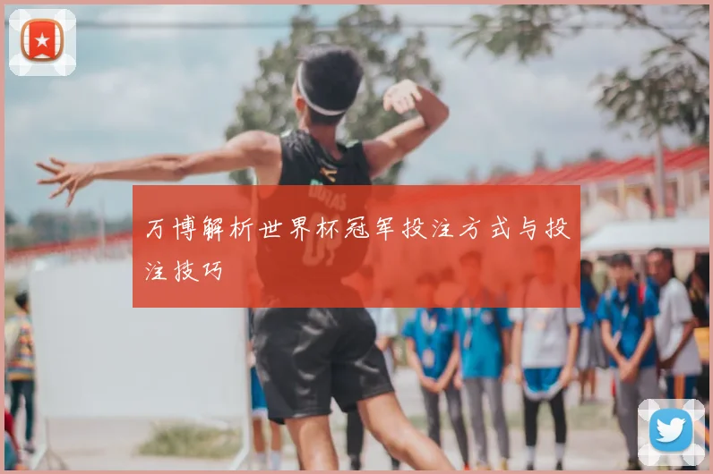 万博解析世界杯冠军投注方式与投注技巧