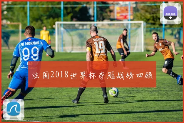 法国2018世界杯夺冠战绩回顾